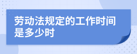 勞動法規(guī)定的工作時間是多少時