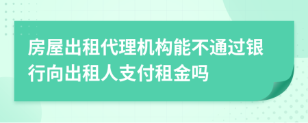 房屋出租代理機構(gòu)能不通過銀行向出租人支付租金嗎