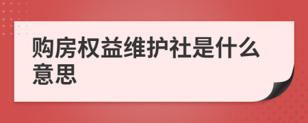購房權(quán)益維護(hù)社是什么意思