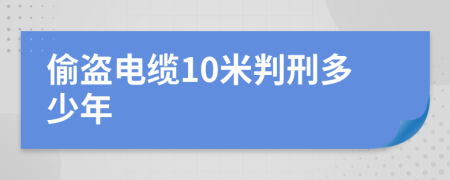 偷盜電纜10米判刑多少年