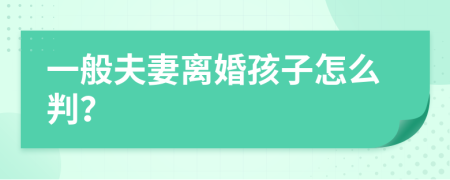 一般夫妻離婚孩子怎么判？