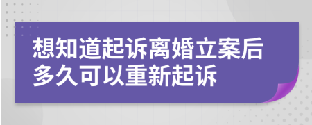 想知道起訴離婚立案后多久可以重新起訴