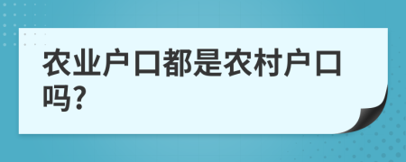 農(nóng)業(yè)戶口都是農(nóng)村戶口嗎?