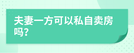 夫妻一方可以私自賣房嗎？