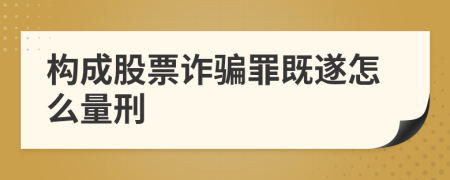 構(gòu)成股票詐騙罪既遂怎么量刑