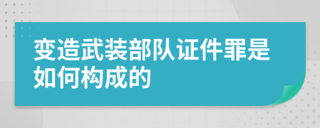 變造武裝部隊證件罪是如何構(gòu)成的