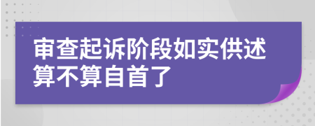審查起訴階段如實(shí)供述算不算自首了