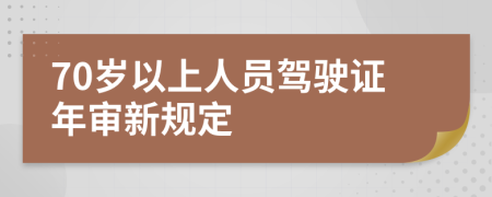 70歲以上人員駕駛證年審新規(guī)定