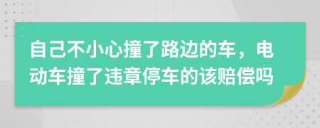 自己不小心撞了路邊的車，電動車撞了違章停車的該賠償嗎