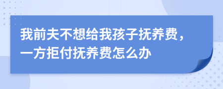 我前夫不想給我孩子撫養(yǎng)費(fèi)，一方拒付撫養(yǎng)費(fèi)怎么辦