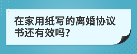 在家用紙寫的離婚協(xié)議書還有效嗎？
