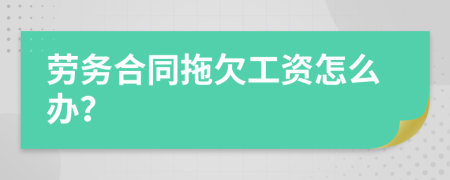 勞務合同拖欠工資怎么辦？