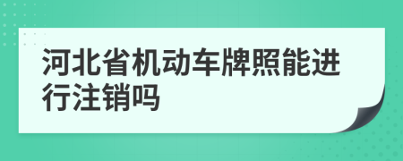 河北省機動車牌照能進行注銷嗎