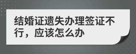 結(jié)婚證遺失辦理簽證不行，應(yīng)該怎么辦