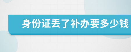 身份證丟了補(bǔ)辦要多少錢