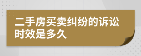 二手房買賣糾紛的訴訟時效是多久