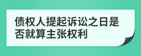 債權(quán)人提起訴訟之日是否就算主張權(quán)利