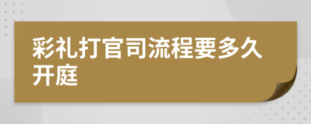彩禮打官司流程要多久開庭