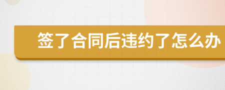 簽了合同后違約了怎么辦