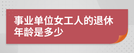 事業(yè)單位女工人的退休年齡是多少