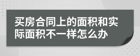 買房合同上的面積和實(shí)際面積不一樣怎么辦