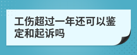 工傷超過一年還可以鑒定和起訴嗎