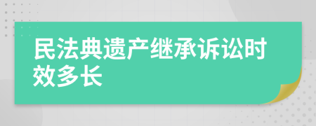 民法典遺產(chǎn)繼承訴訟時效多長