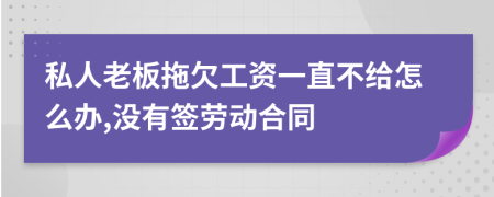 私人老板拖欠工資一直不給怎么辦,沒有簽勞動合同