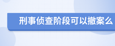 刑事偵查階段可以撤案么