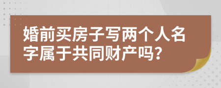 婚前買房子寫兩個(gè)人名字屬于共同財(cái)產(chǎn)嗎？