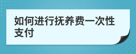 如何進行撫養(yǎng)費一次性支付