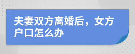 夫妻雙方離婚后，女方戶口怎么辦
