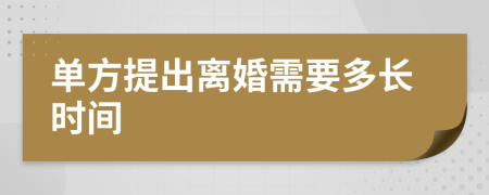 單方提出離婚需要多長(zhǎng)時(shí)間