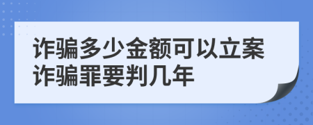 詐騙多少金額可以立案詐騙罪要判幾年