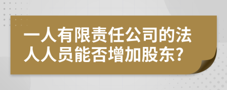 一人有限責(zé)任公司的法人人員能否增加股東?