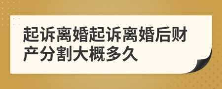 起訴離婚起訴離婚后財(cái)產(chǎn)分割大概多久