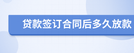 貸款簽訂合同后多久放款