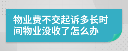 物業(yè)費(fèi)不交起訴多長(zhǎng)時(shí)間物業(yè)沒(méi)收了怎么辦