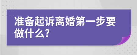 準備起訴離婚第一步要做什么?