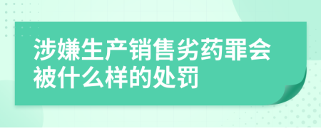 涉嫌生產(chǎn)銷售劣藥罪會被什么樣的處罰