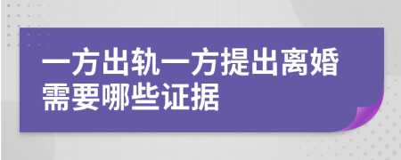 一方出軌一方提出離婚需要哪些證據(jù)