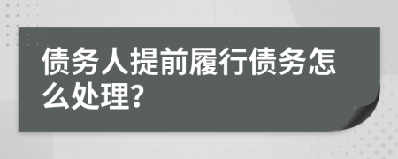 債務(wù)人提前履行債務(wù)怎么處理？