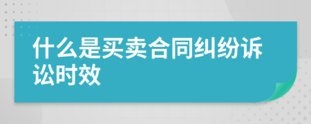 什么是買賣合同糾紛訴訟時效