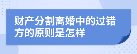 財(cái)產(chǎn)分割離婚中的過錯方的原則是怎樣
