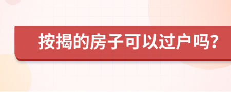 按揭的房子可以過戶嗎？