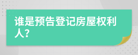 誰是預(yù)告登記房屋權(quán)利人？