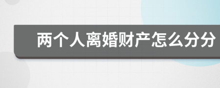 兩個人離婚財產(chǎn)怎么分分