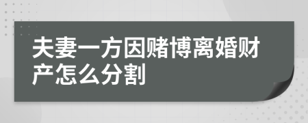 夫妻一方因賭博離婚財(cái)產(chǎn)怎么分割