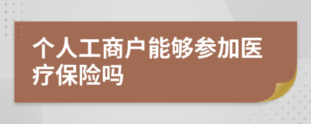 個人工商戶能夠參加醫(yī)療保險嗎