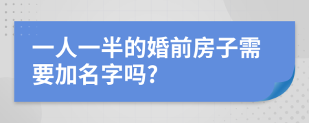 一人一半的婚前房子需要加名字嗎?